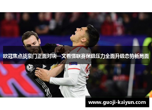 欧冠焦点战豪门正面对决一文看懂联赛保级压力全面升级态势新局面 欧冠焦点战豪门正面对决一文看懂联赛保级压力全面升级态势新局面